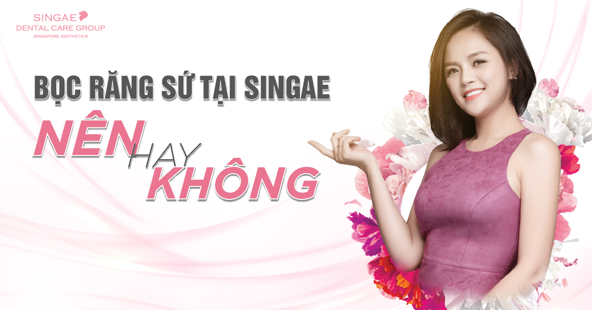 Tại sao nên lựa chọn dịch vụ bọc răng sứ thẩm mỹ tại nha khoa Singae Dental