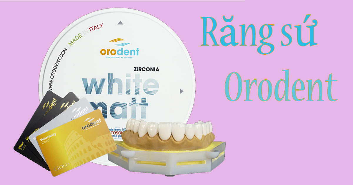 Răng sứ Orodent giá bao nhiêu 1 chiếc, có tốt không?
